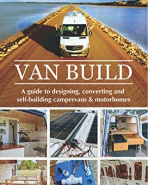 Van Build: A complete DIY guide to designing, converting and self-building your campervan or motorhome